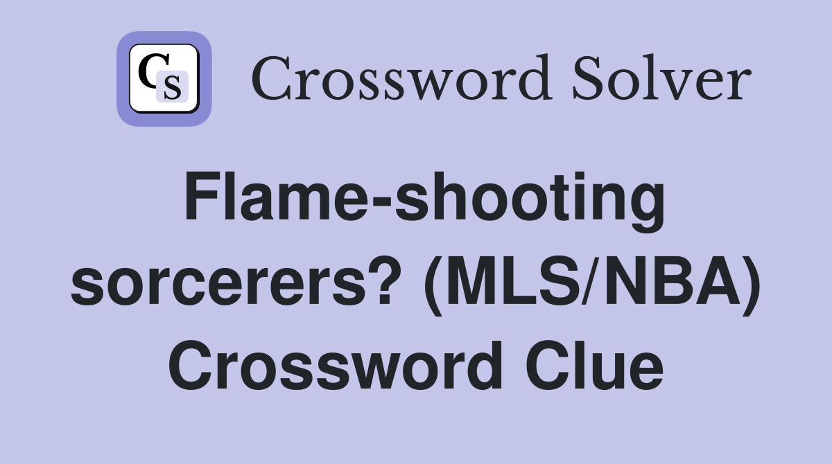 Flame-shooting sorcerers? (MLS/NBA) Crossword Clue