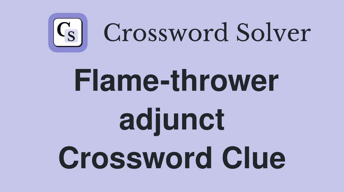 Flame-thrower adjunct Crossword Clue