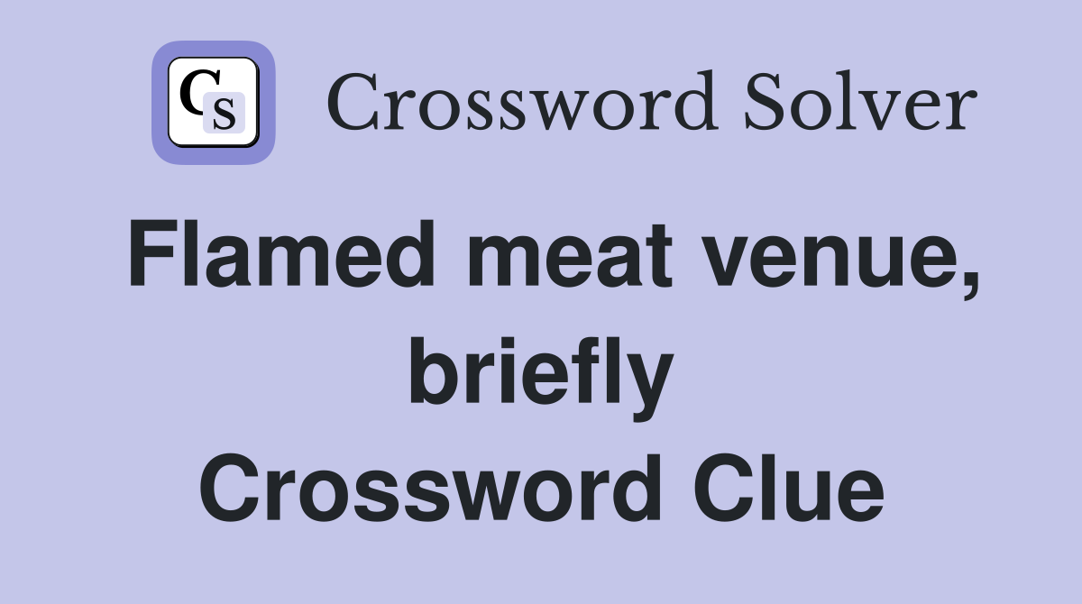Flamed meat venue, briefly Crossword Clue