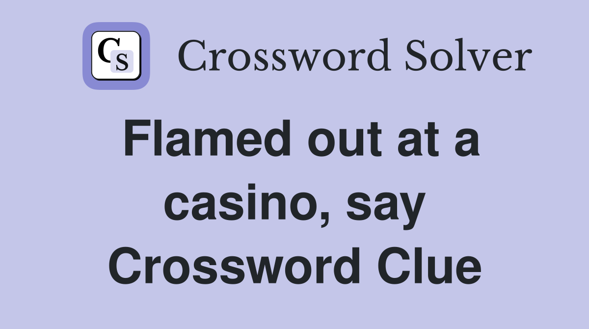 Flamed out at a casino, say Crossword Clue