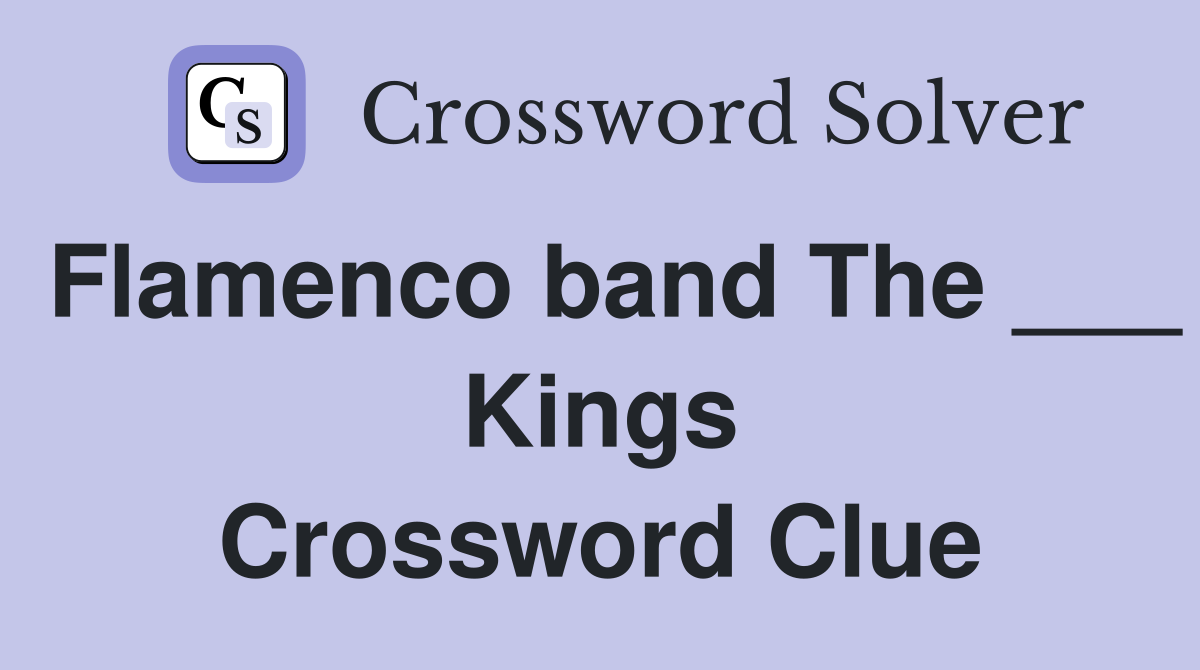 Flamenco band The ___ Kings Crossword Clue