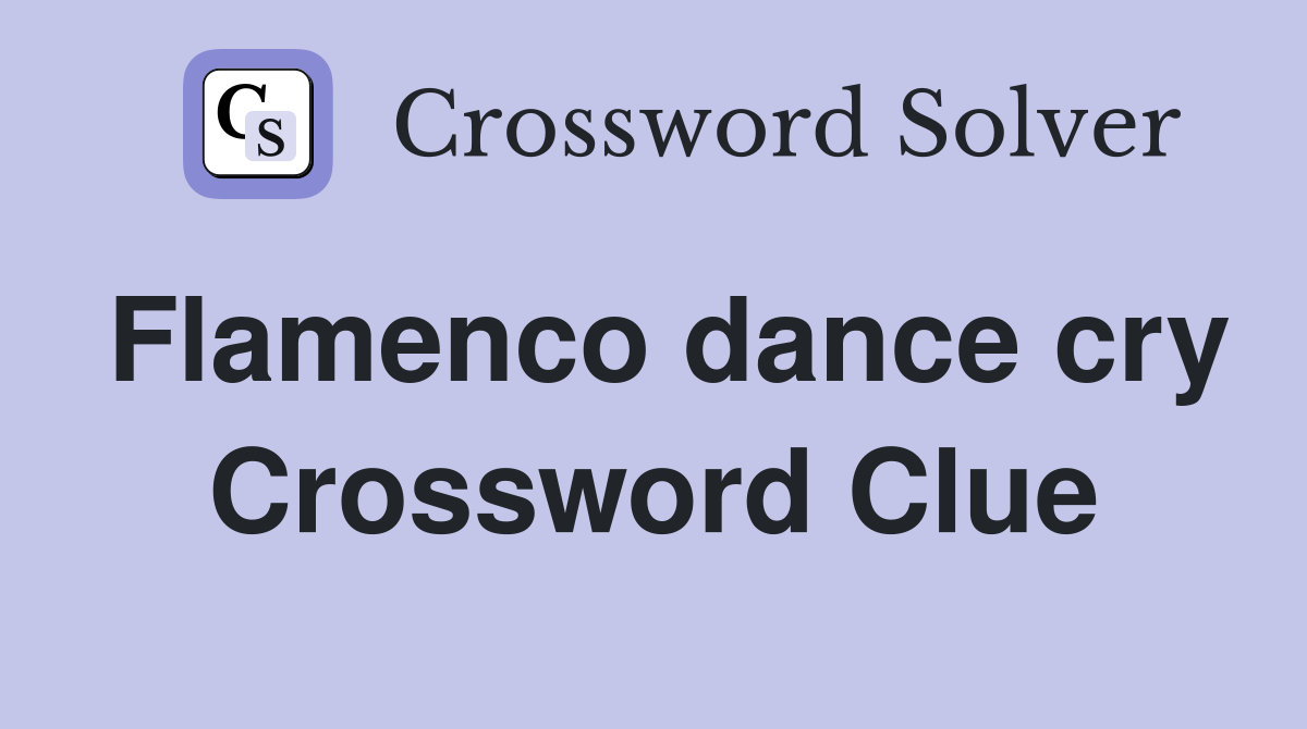 Flamenco dance cry Crossword Clue