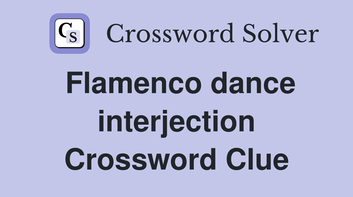 Flamenco dance interjection Crossword Clue