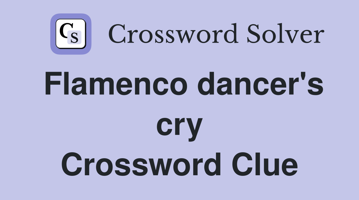 Flamenco dancer's cry Crossword Clue