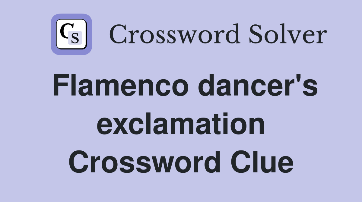 Flamenco dancer's exclamation Crossword Clue