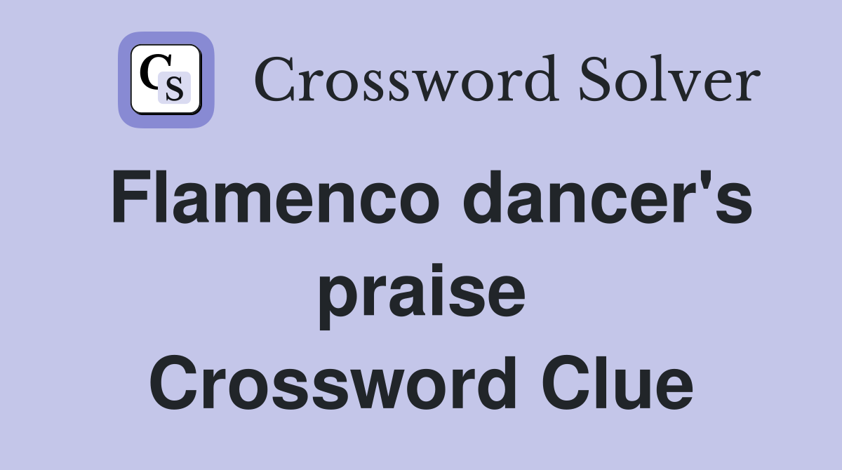 Flamenco dancer's praise Crossword Clue