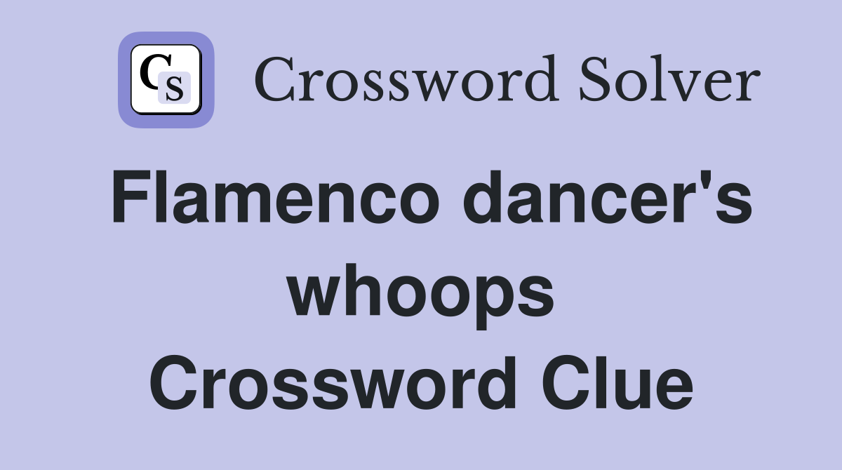 Flamenco dancer's whoops Crossword Clue