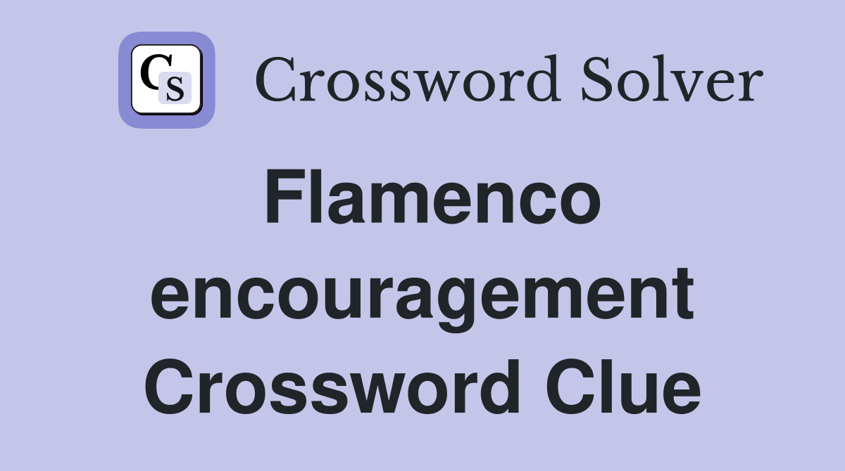 Flamenco encouragement Crossword Clue