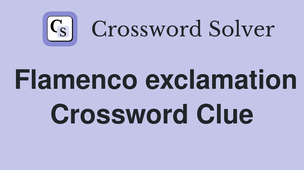 Flamenco exclamation Crossword Clue