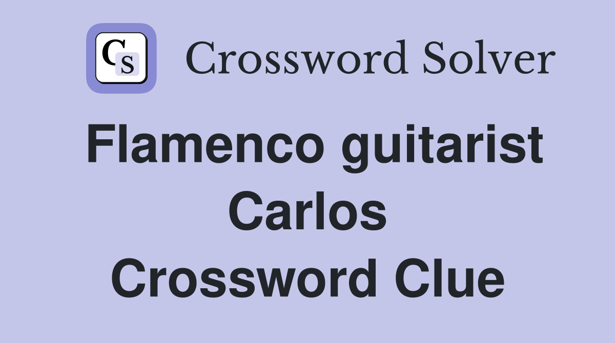 Flamenco guitarist Carlos Crossword Clue