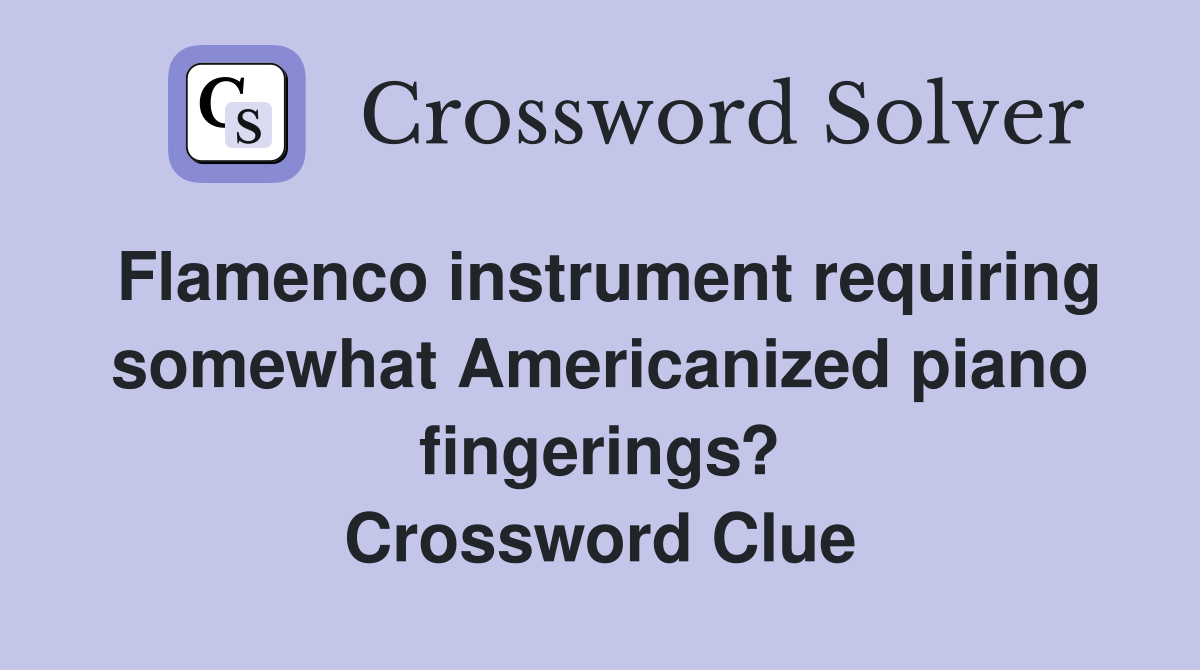 Flamenco instrument requiring somewhat Americanized piano fingerings? Crossword Clue