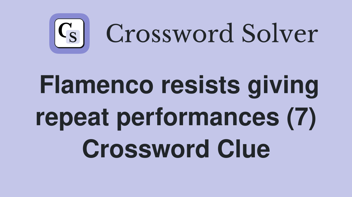 Flamenco resists giving repeat performances (7) Crossword Clue