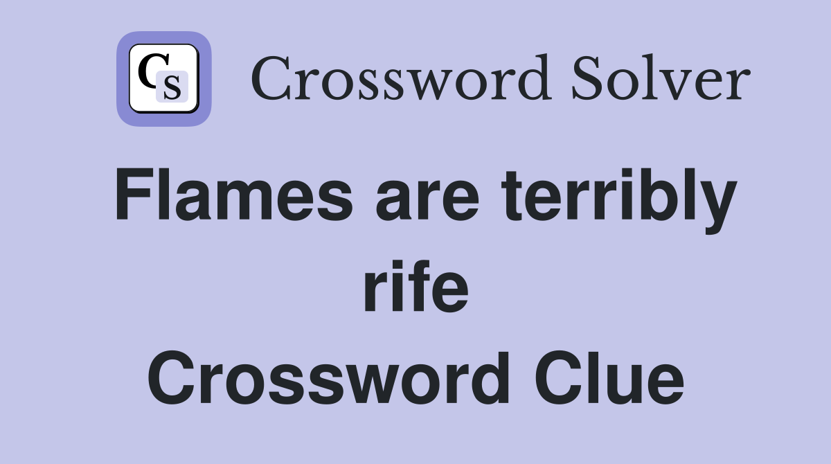 Flames are terribly rife Crossword Clue