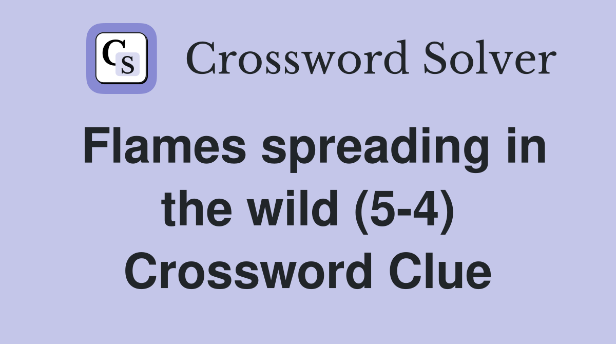Flames spreading in the wild (5-4) Crossword Clue