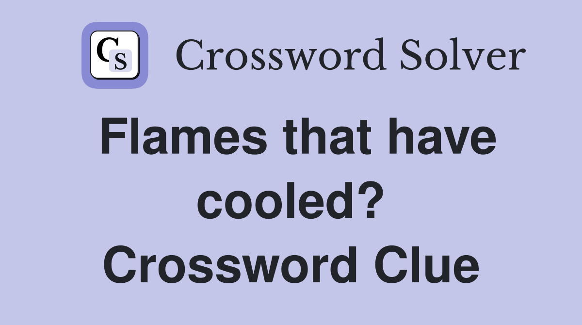 Flames that have cooled? Crossword Clue