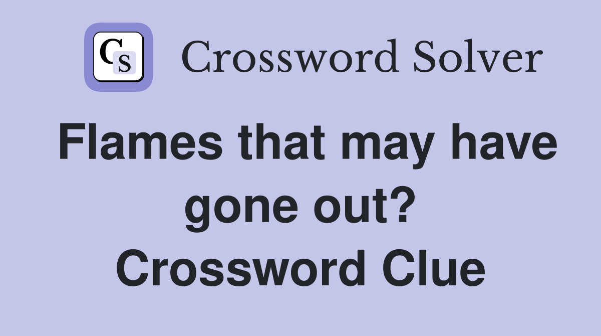 Flames that may have gone out? Crossword Clue