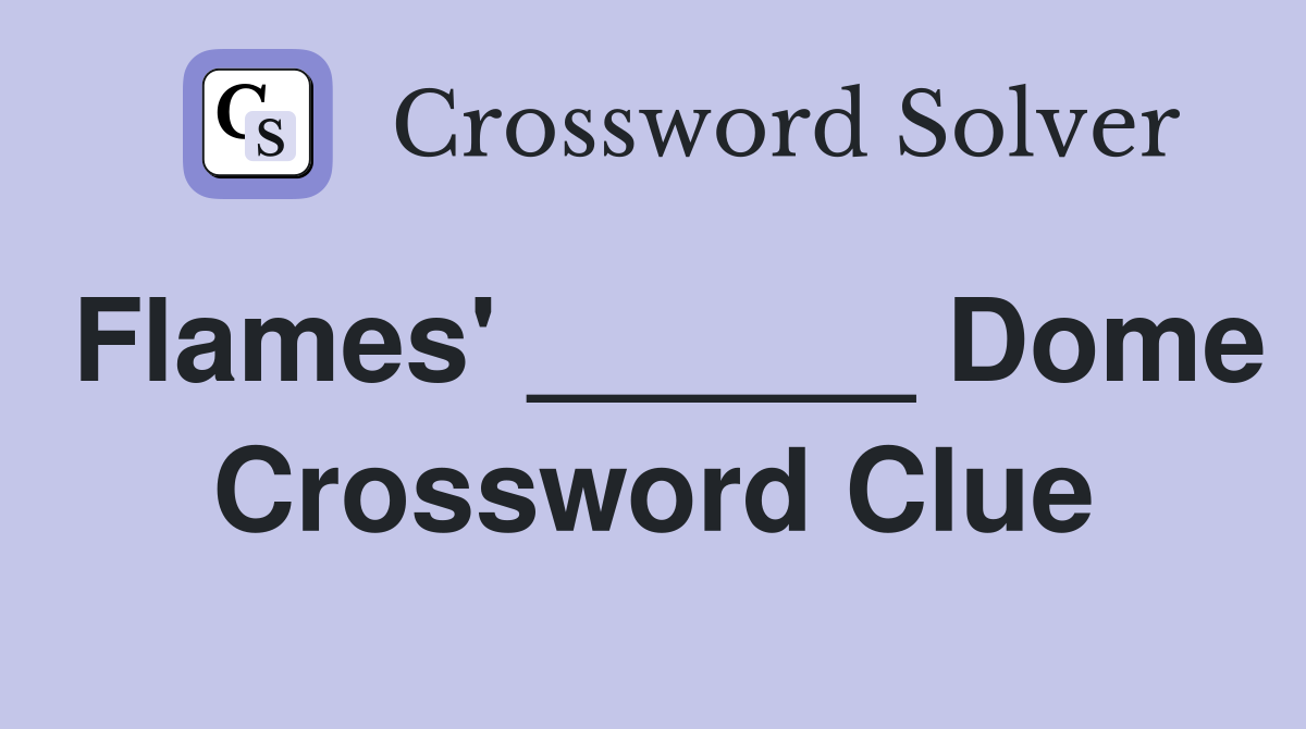 Flames' ______ Dome Crossword Clue