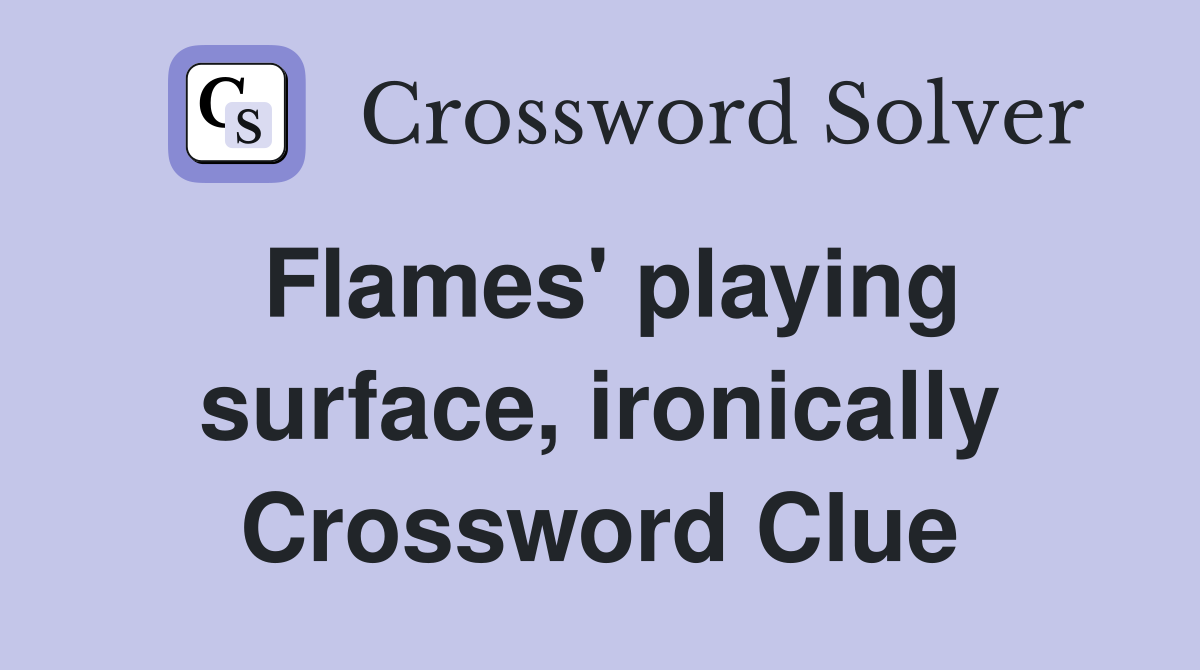 Flames' playing surface, ironically Crossword Clue