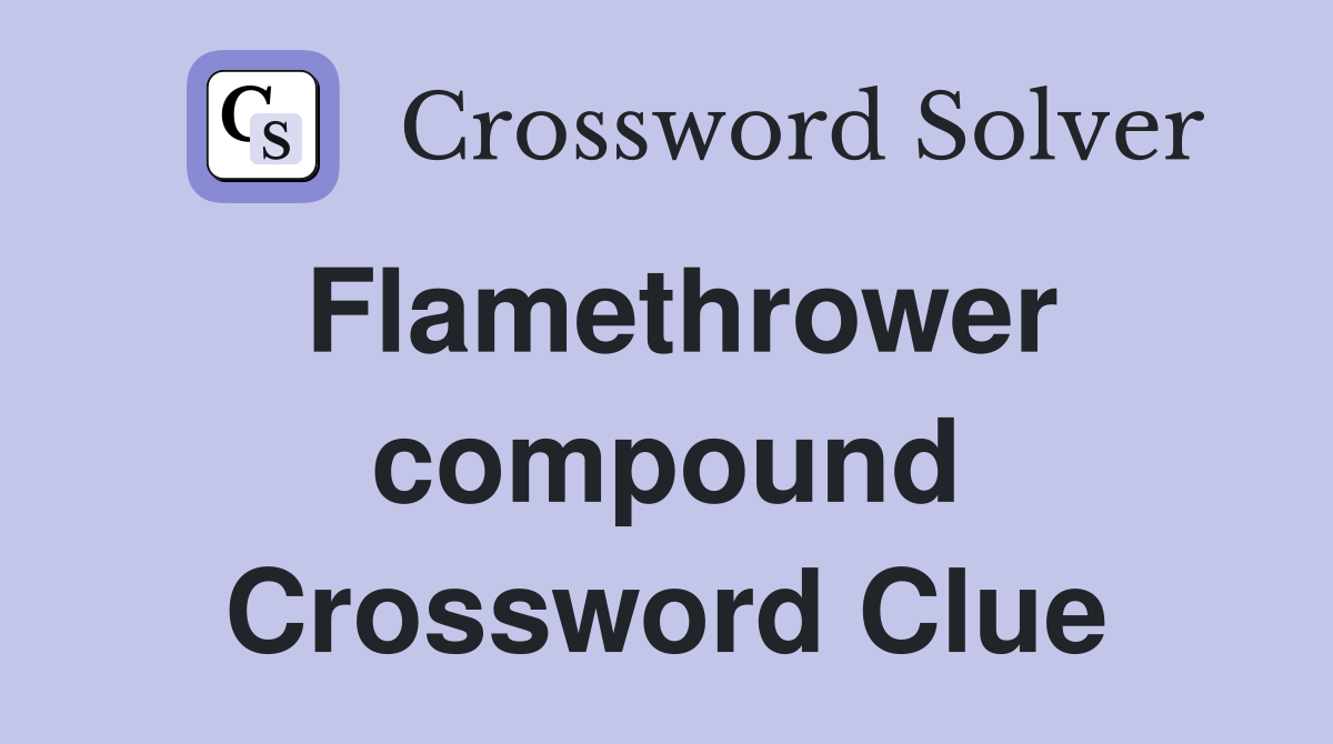 Flamethrower compound Crossword Clue