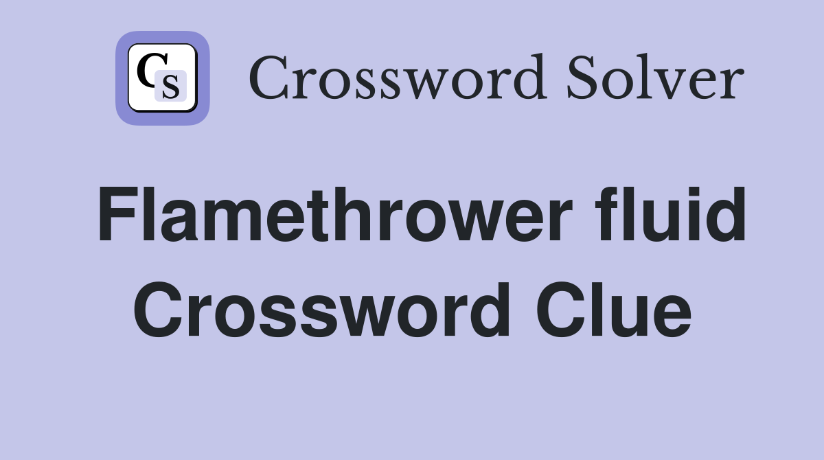 Flamethrower fluid Crossword Clue
