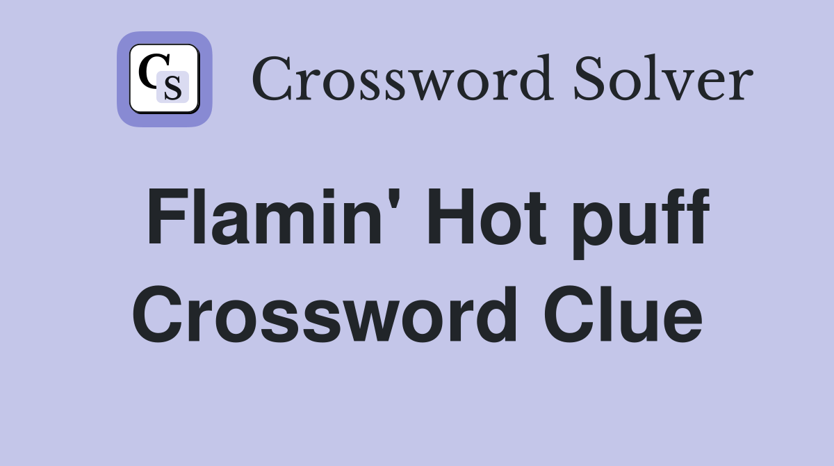 Flamin' Hot puff Crossword Clue