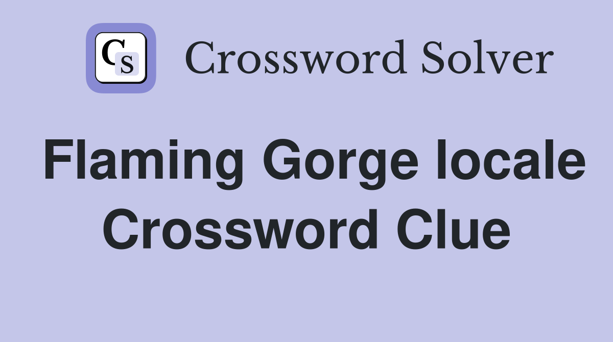Flaming Gorge locale Crossword Clue