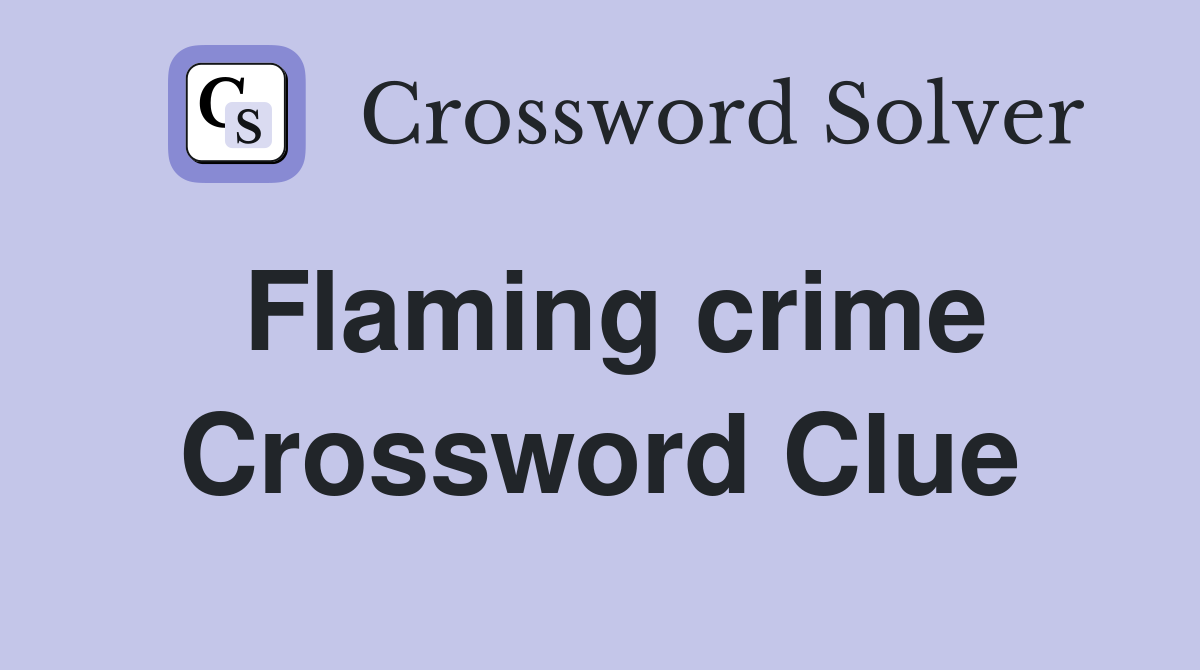 Flaming crime Crossword Clue