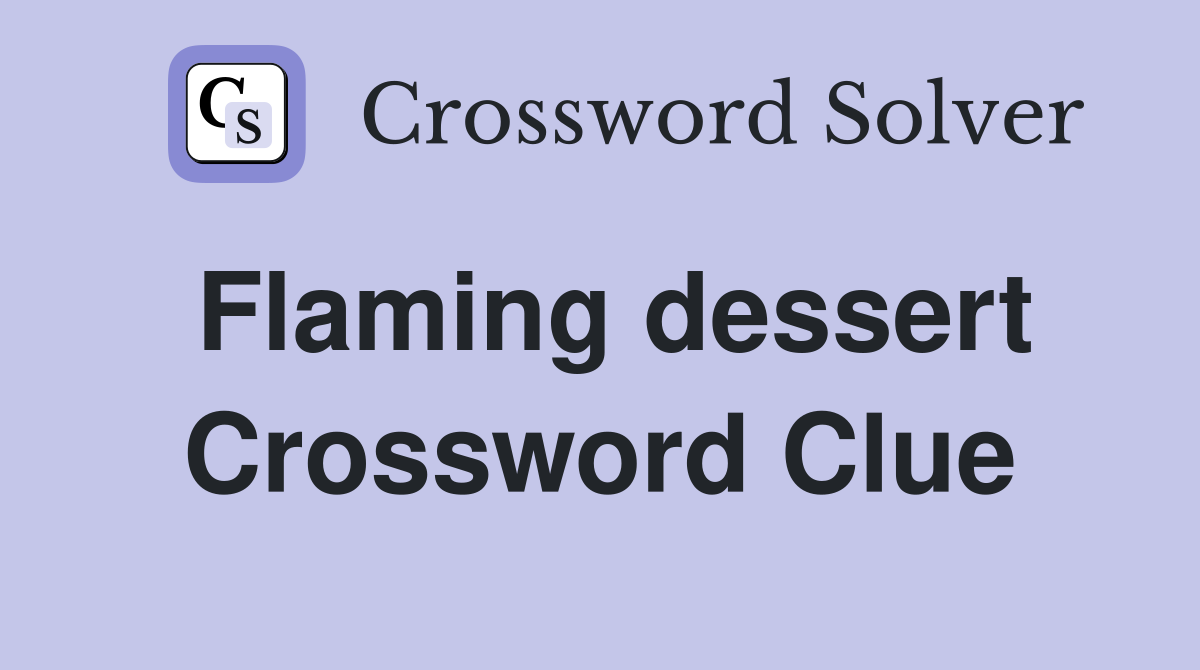 Flaming dessert Crossword Clue