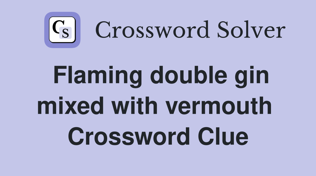 Flaming double gin mixed with vermouth  Crossword Clue