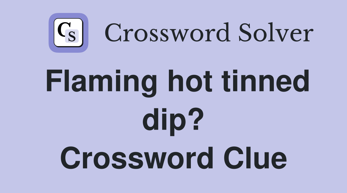 Flaming hot tinned dip? Crossword Clue