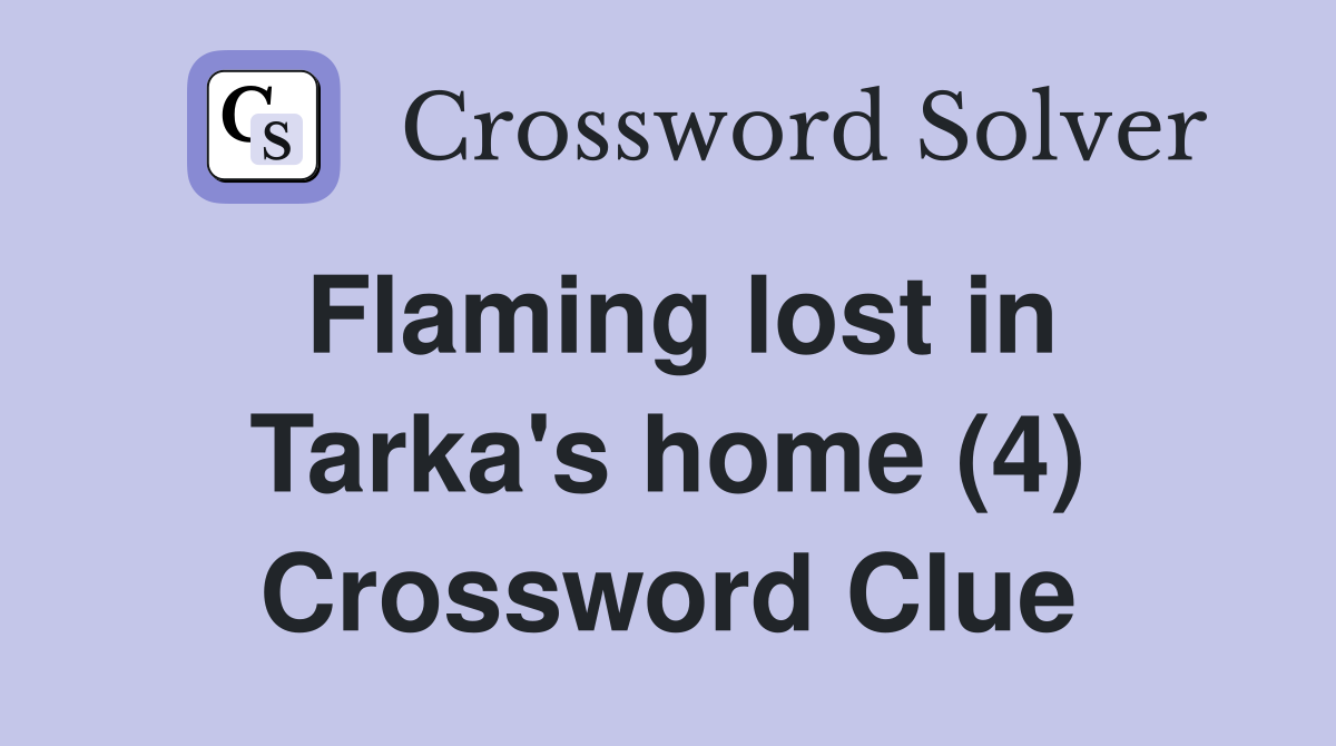 Flaming lost in Tarka's home (4) Crossword Clue
