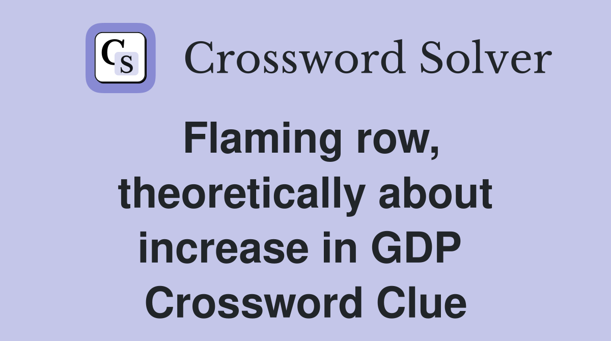 Flaming row, theoretically about increase in GDP  Crossword Clue