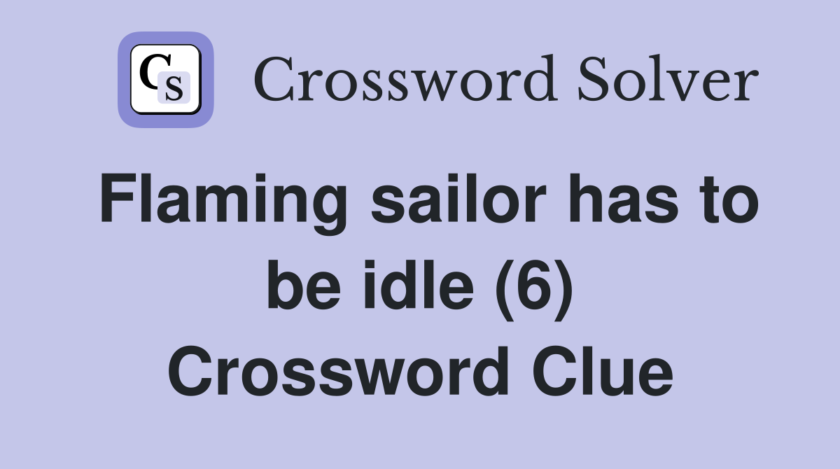 Flaming sailor has to be idle (6) Crossword Clue