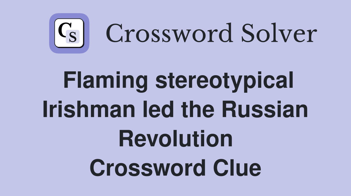 Flaming stereotypical Irishman led the Russian Revolution Crossword Clue