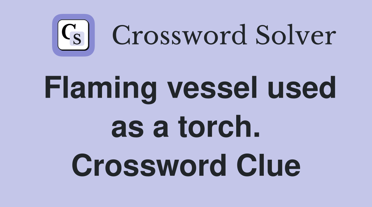 Flaming vessel used as a torch. Crossword Clue