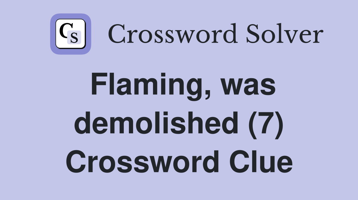 Flaming, was demolished (7) Crossword Clue