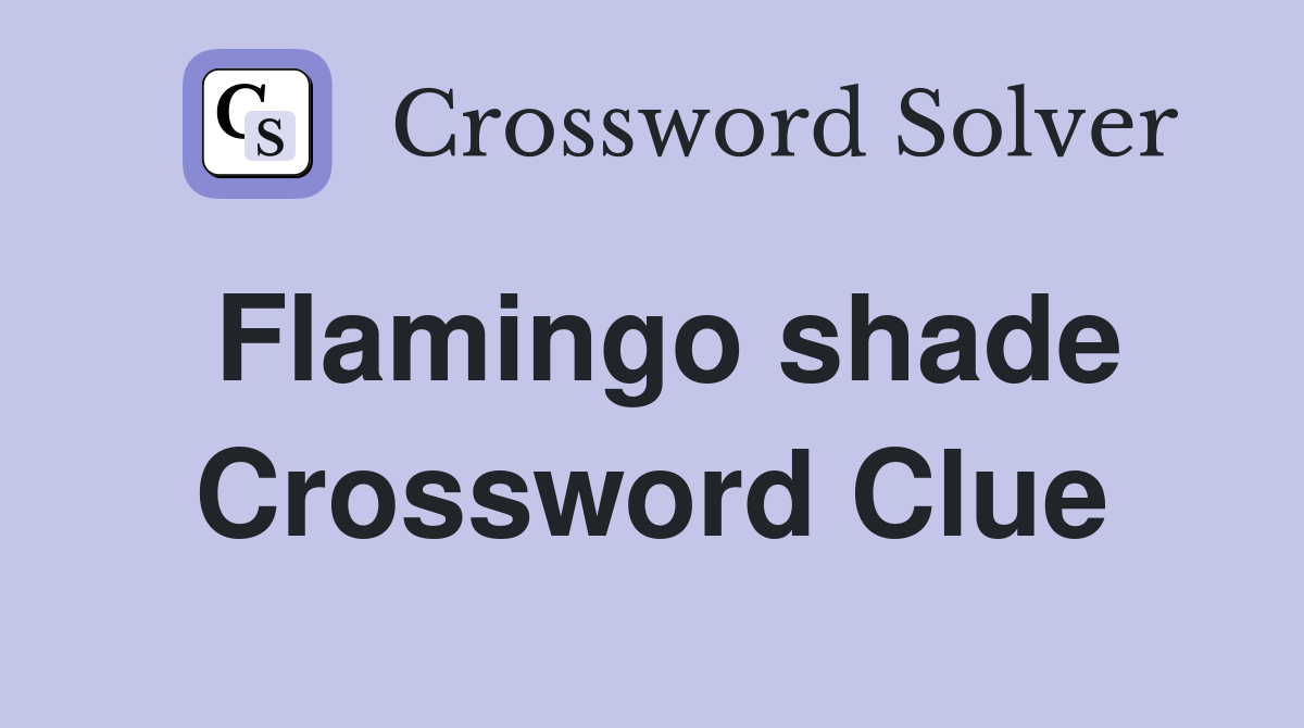Flamingo shade Crossword Clue