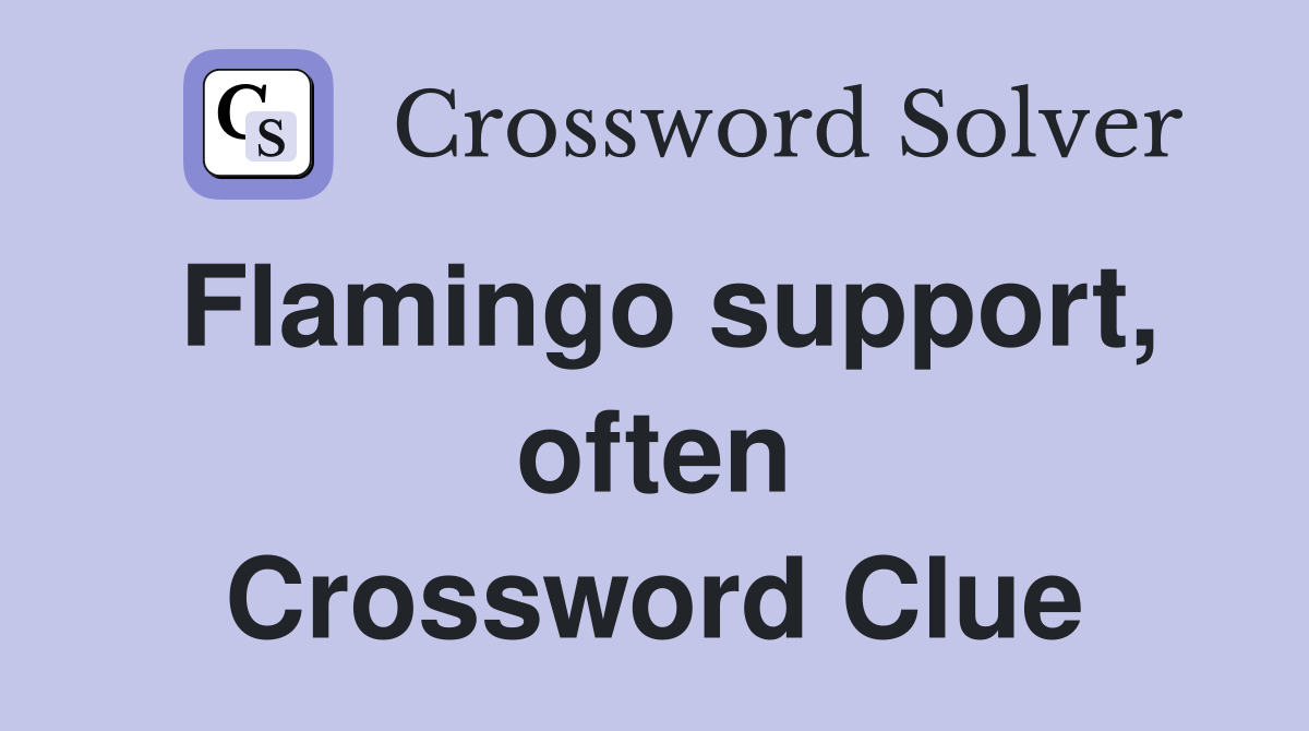Flamingo support, often Crossword Clue
