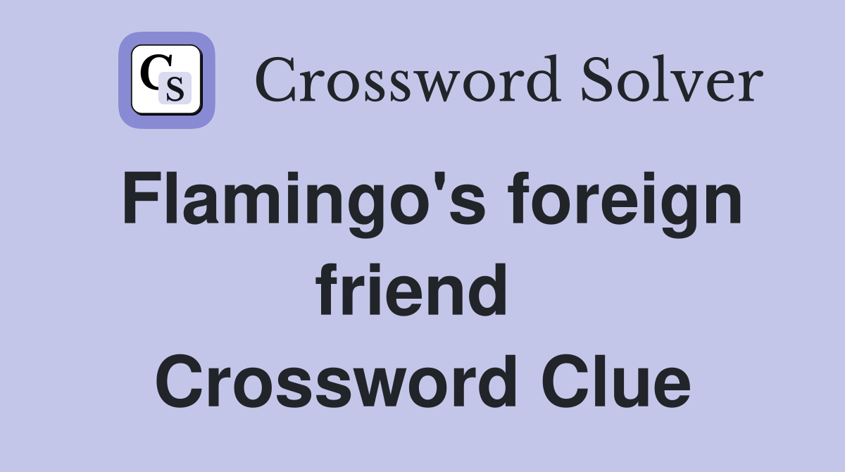 Flamingo's foreign friend  Crossword Clue