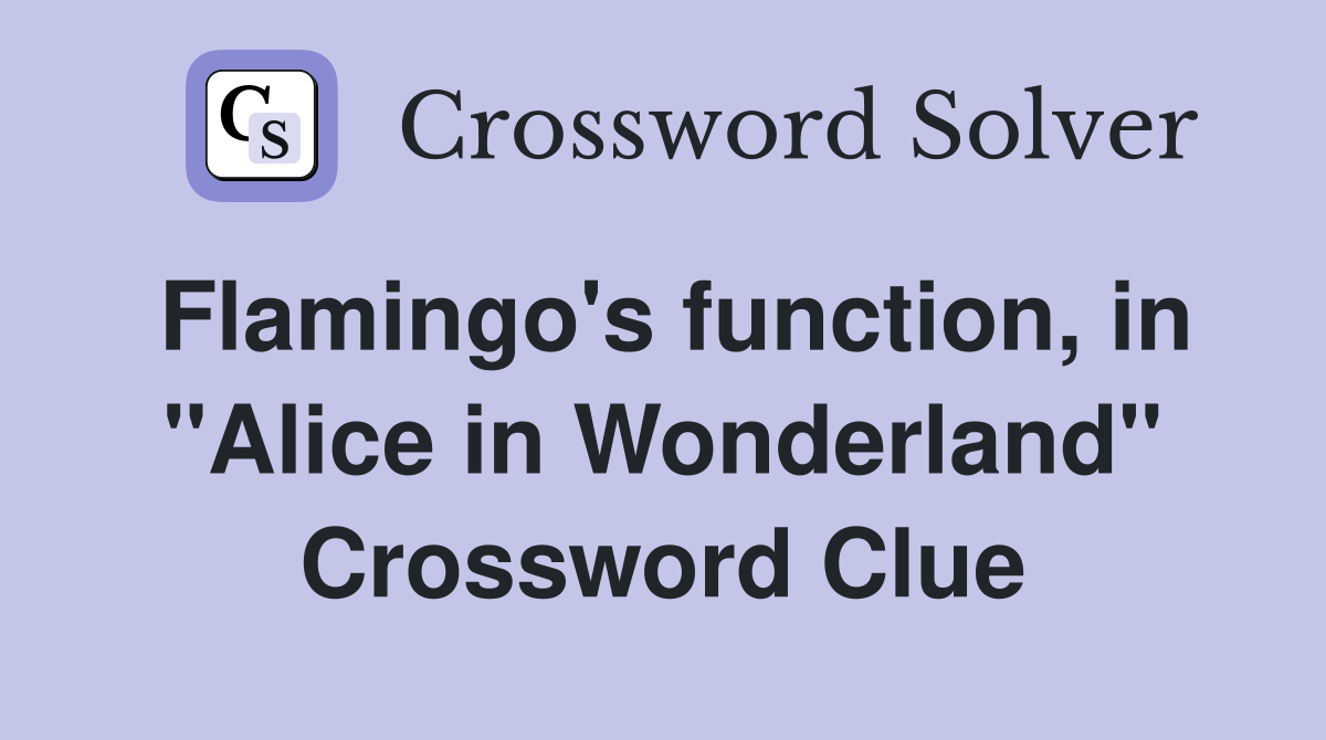 Flamingo's function, in "Alice in Wonderland" Crossword Clue