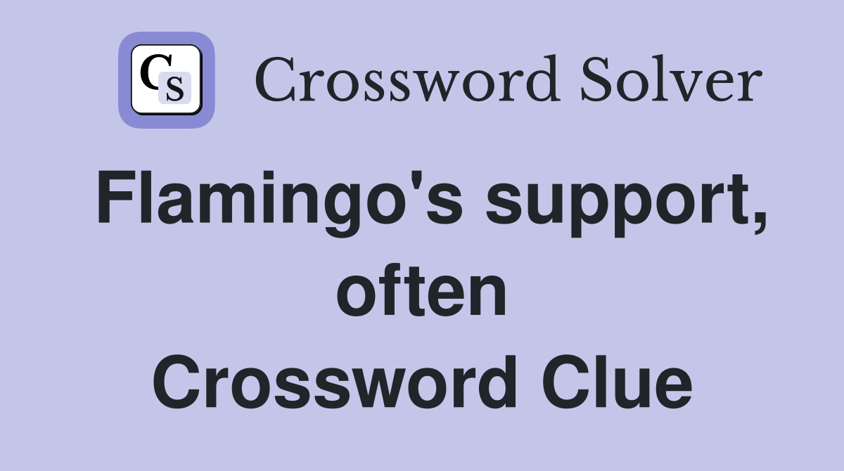Flamingo's support, often Crossword Clue