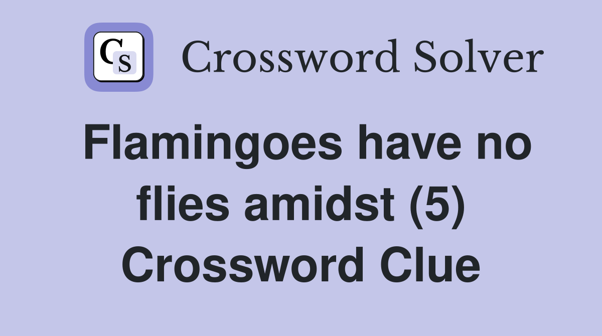 Flamingoes have no flies amidst (5) Crossword Clue