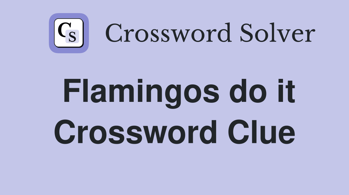 Flamingos do it Crossword Clue