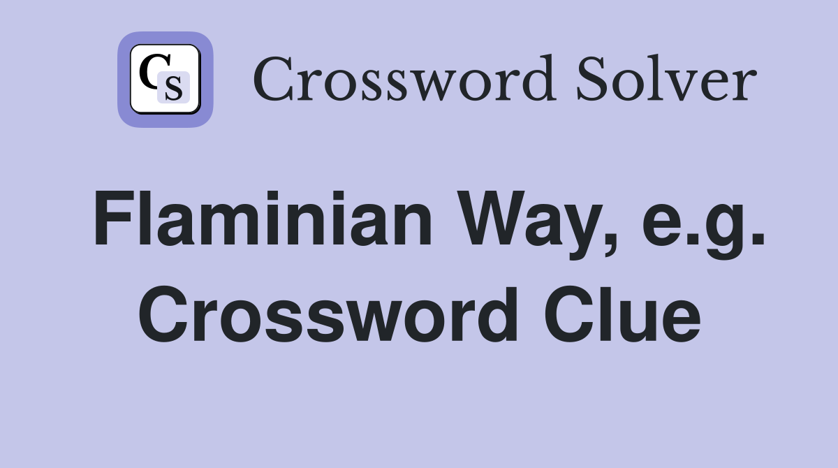 Flaminian Way, e.g. Crossword Clue