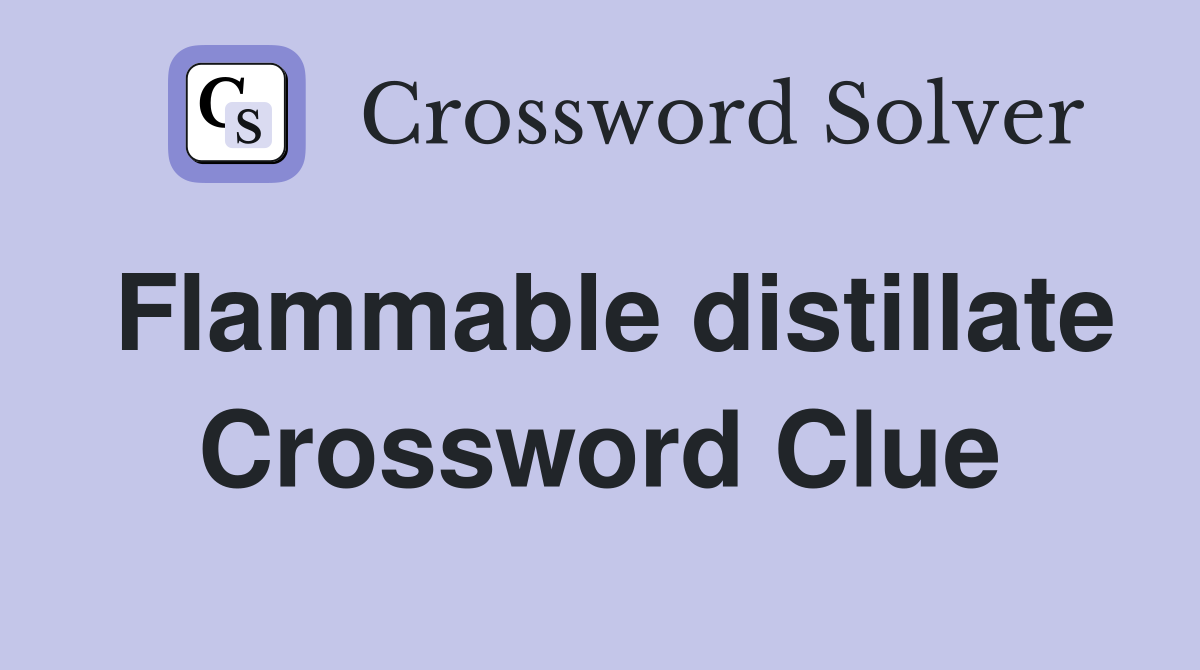 Flammable distillate Crossword Clue
