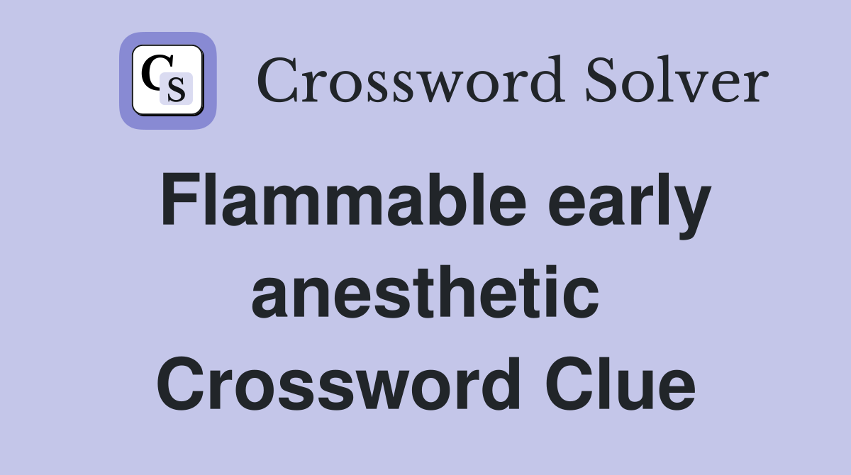 Flammable early anesthetic Crossword Clue