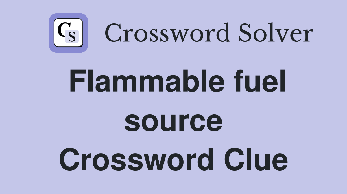 Flammable fuel source Crossword Clue