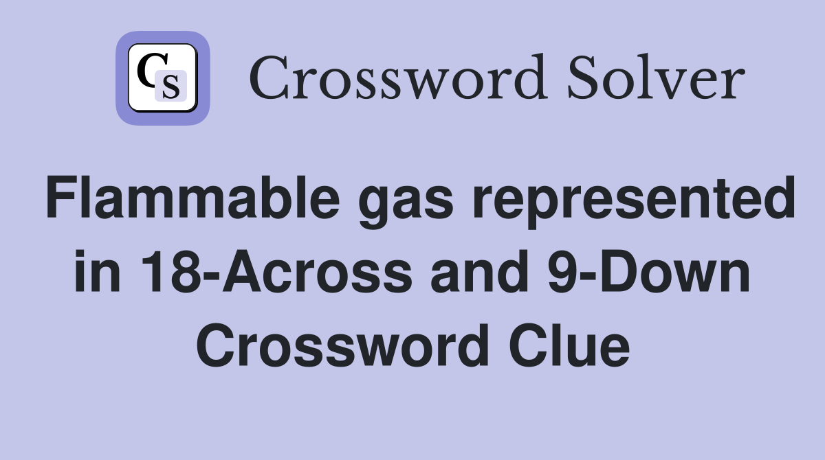 Flammable gas represented in 18-Across and 9-Down Crossword Clue