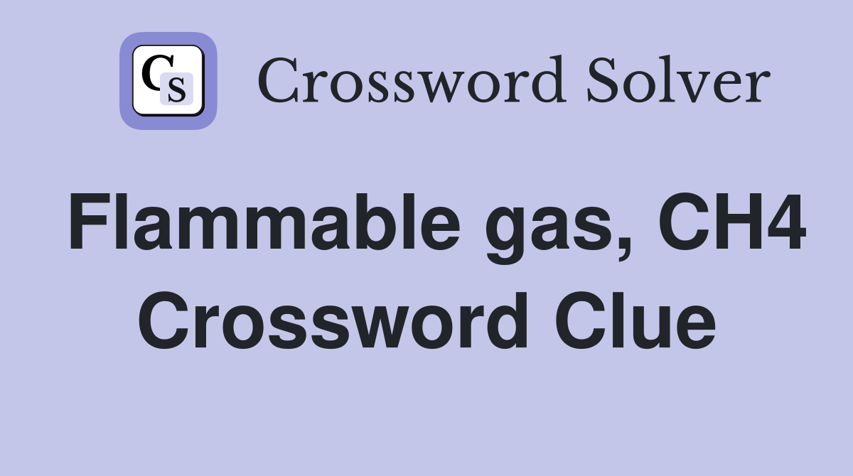 Flammable gas, CH4 Crossword Clue