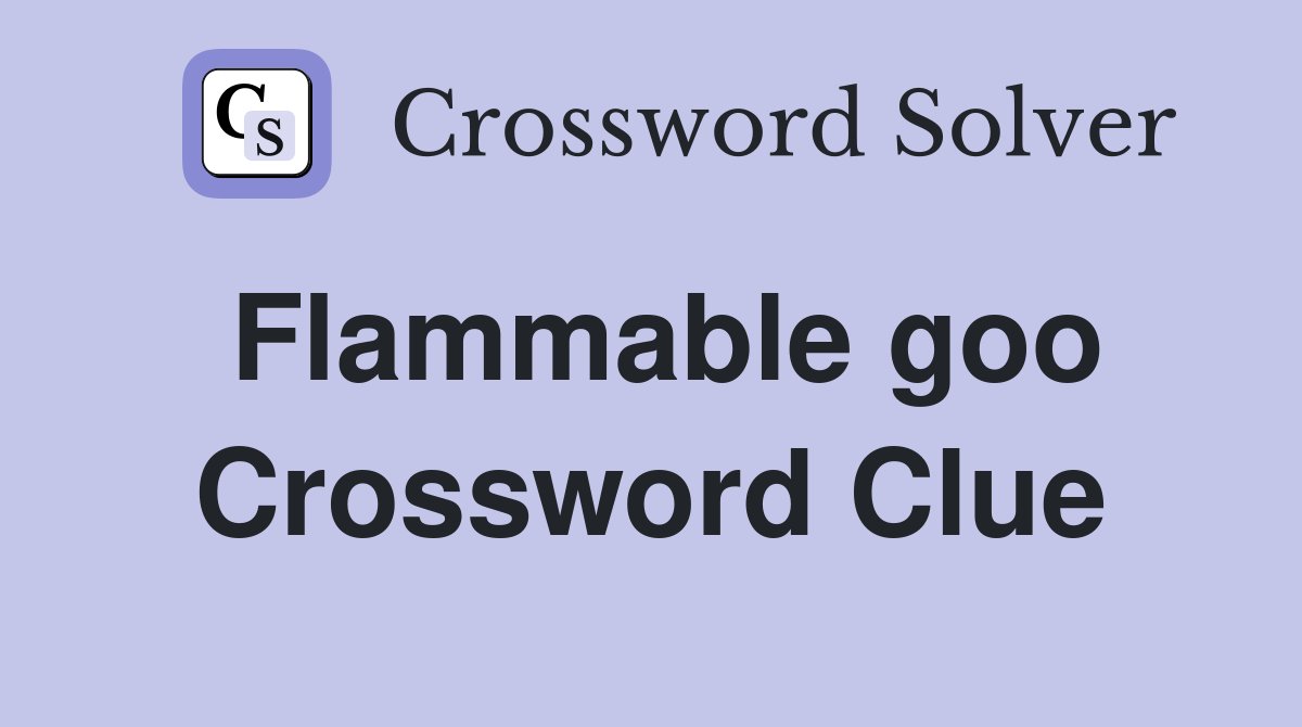 Flammable goo Crossword Clue